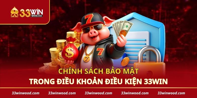 Chính sách bảo mật trong điều khoản điều kiện 33win